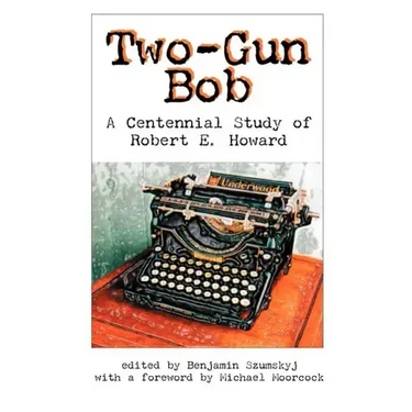 Two-Gun Bob: A Centennial Study of Robert E. Howard