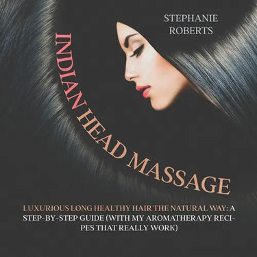 Indian Head Massage: Guide to Luxurious Long Healthy Hair the Natural Way