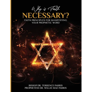 Why is Faith Necessary?: Faith Principles for Manifesting Your Prophetic Word