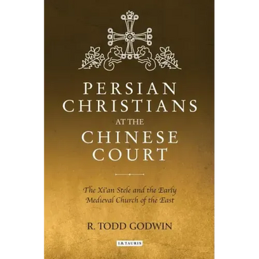 Persian Christians at the Chinese Court: The Xi'an Stele and the Early Medieval Church of the East