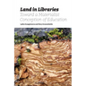 Land in Libraries Toward a Materialist Conception of Education