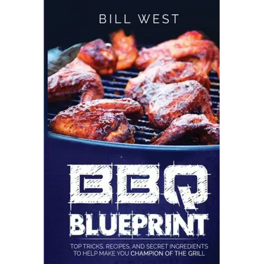 BBQ Blueprint (B&W Edition): Top Tricks, Recipes, and Secret Ingredients To Help Make you Champion Of The Grill
