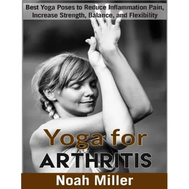 Yoga for Arthritis ***Black and White Edition***: Best Yoga Poses to Reduce Inflammation Pain, Increase Strength, Balance, and Flexibility