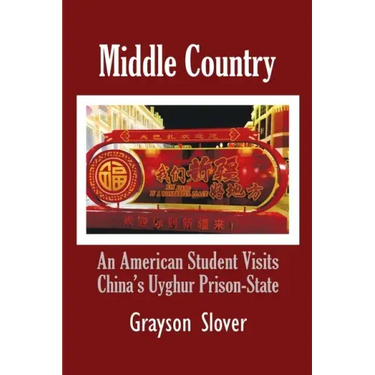 Middle Country: An American Student Visits China's Uyghur Prison-State