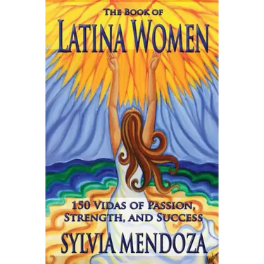 The Book of Latina Women: 150 Vidas of Passion, Strength, and Success