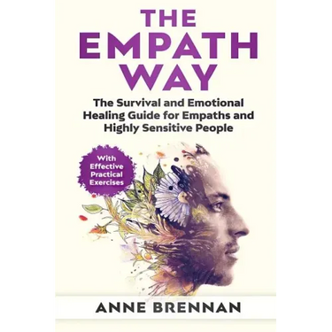 The Empath Way: The Survival and Emotional Healing Guide for Empaths and Highly Sensitive People (with Practical Exercises)