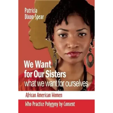 We Want for Our Sisters What We Want for Ourselves: African American Women Who Practice Polygyny by Consent