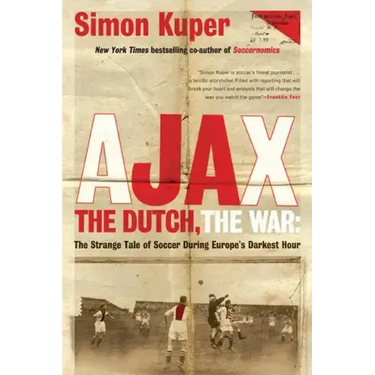 Ajax, the Dutch, the War: The Strange Tale of Soccer During Europe's Darkest Hour