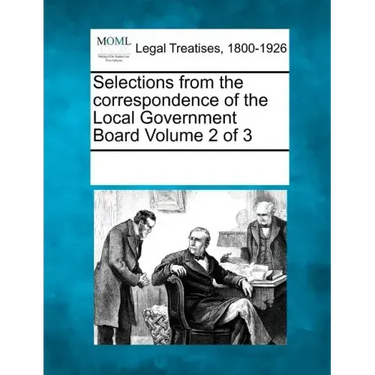 Selections from the Correspondence of the Local Government Board Volume 2 of 3