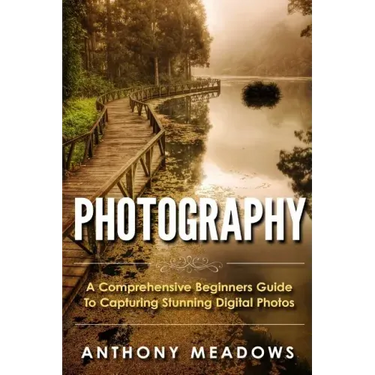 Photography: A Comprehensive Guide To Capturing Stunning Digital Photos