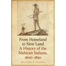 From Homeland to New Land: A History of the Mahican Indians, 1600-1830