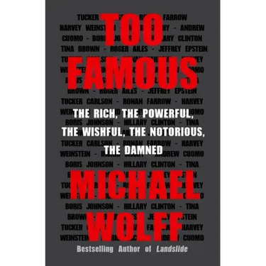 Too Famous: The Rich, the Powerful, the Wishful, the Notorious, the Damned