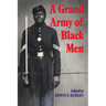 A Grand Army of Black Men: Letters from African-American Soldiers in the Union Army 1861 1865
