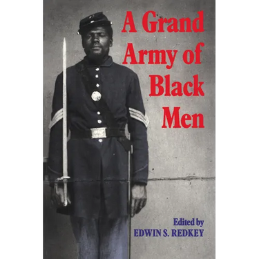 A Grand Army of Black Men: Letters from African-American Soldiers in the Union Army 1861 1865