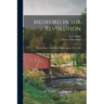 Medford in the Revolution: Military History of Medford, Massachusetts, 1765-1783