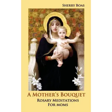 A Mother's Bouquet: Rosary Meditations for Moms