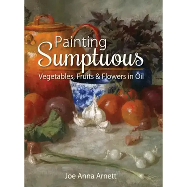 Painting Sumptuous Vegetables, Fruits & Flowers in Oil