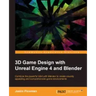 3D Game Design with Unreal Engine 4 and Blender: Design and create immersive, beautiful game environments with the versatility of Unreal Engine 4 and