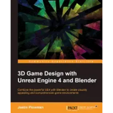 3D Game Design with Unreal Engine 4 and Blender: Design and create immersive, beautiful game environments with the versatility of Unreal Engine 4 and