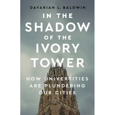 In the Shadow of the Ivory Tower: How Universities Are Plundering Our Cities
