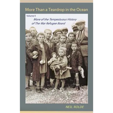 More Than a Teardrop in the Ocean: Vol. II, More of the Tempestuous History of the War Refugee Board
