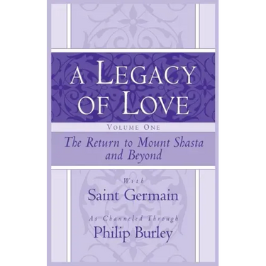 A Legacy of Love, Volume One: The Return to Mount Shasta and Beyond