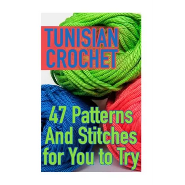 Tunisian Crochet: 47 Patterns And Stitches for You to Try: (Crochet Patterns, Crochet Stitches)