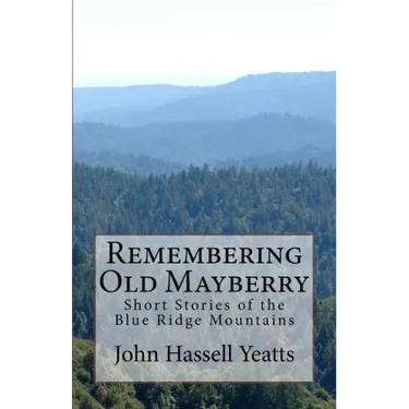 Remembering Old Mayberry: Short Stories of the Blue Ridge Mountains