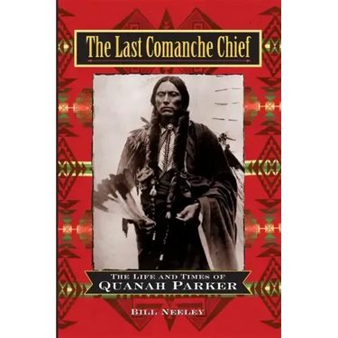 The Last Comanche Chief: The Life and Times of Quanah Parker