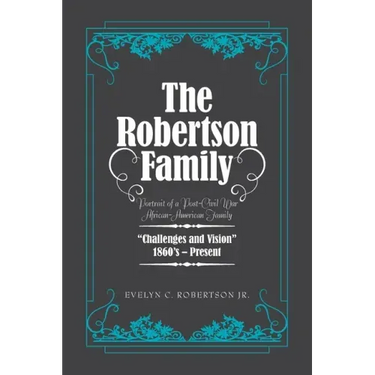 The Robertson Family: Portrait of a Post-Civil War African American Family, Challenges and Vision 1860S-Present