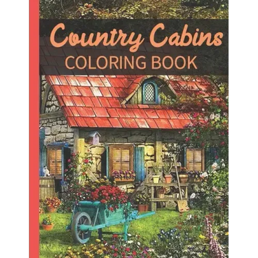 Country Cabins Coloring Book: A Coloring Book with Charming Houses, Beautiful Landscapes, Peaceful Nature Scenes, Charming Farm... Coloring Book for