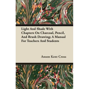Light And Shade With Chapters On Charcoal, Pencil, And Brush Drawing; A Manual For Teachers And Students