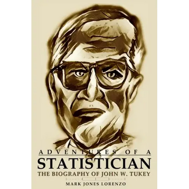 Adventures of a Statistician: The Biography of John W. Tukey