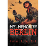 My Memories of Berlin: A Young Boy's Amazing Survival Story