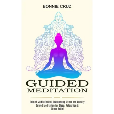 Guided Meditation: Guided Meditation for Sleep, Relaxation & Stress Relief (Guided Meditation for Overcoming Stress and Anxiety)