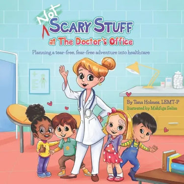 NOT Scary Stuff at the Doctor's Office: Planning A Tear-Free, Fear-Free Adventure Into Healthcare.