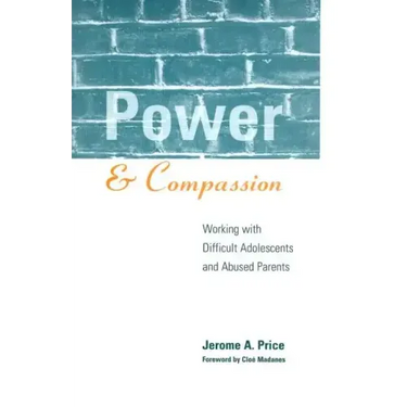 Power and Compassion: Working with Difficult Adolescents and Abused Parents