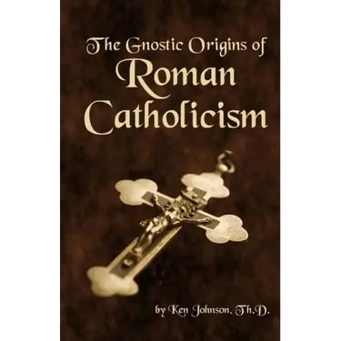 The Gnostic Origins of Roman Catholicism