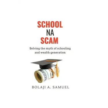 School Na Scam: Solving the Myth of Schooling and Wealth Generation