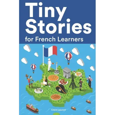 Tiny Stories for French Learners: Short Stories in French for Beginners and Intermediate Learners
