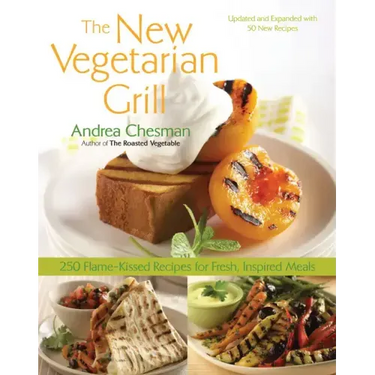 New Vegetarian Grill: 250 Flame-Kissed Recipes for Fresh, Inspired Meals