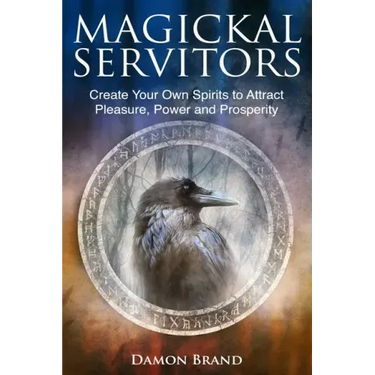 Magickal Servitors: Create Your Own Spirits to Attract Pleasure, Power and Prosperity