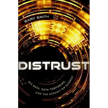 Distrust: Big Data, Data-Torturing, and the Assault on Science