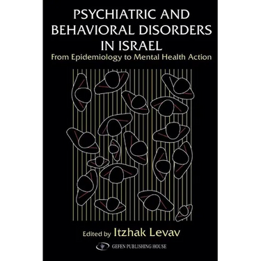 Psychiatric and Behavioral Disorders In Israel: From Epidemiology to Mental Health Action