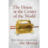 The House at the Center of the World: Poetic Midrash on Sacred Space