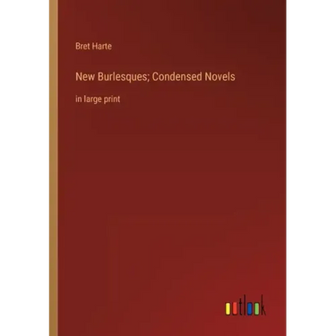 New Burlesques; Condensed Novels: in large print