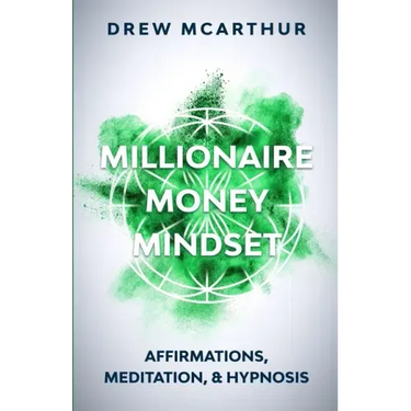 Millionaire Money Mindset: Affirmations, Meditation, & Hypnosis: Using Positive Thinking Psychology to Train Your Mind to Grow Wealth, Think Like