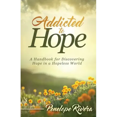 Addicted to Hope: A Handbook for Discovering Hope in a Hopeless World