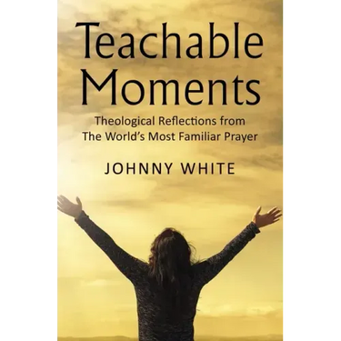 Teachable Moments: Theological Reflections from the World's Most Familiar Prayer
