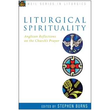 Liturgical Spirituality: Anglican Reflections on the Church's Prayer